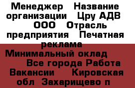 Менеджер › Название организации ­ Цру АДВ777, ООО › Отрасль предприятия ­ Печатная реклама › Минимальный оклад ­ 60 000 - Все города Работа » Вакансии   . Кировская обл.,Захарищево п.